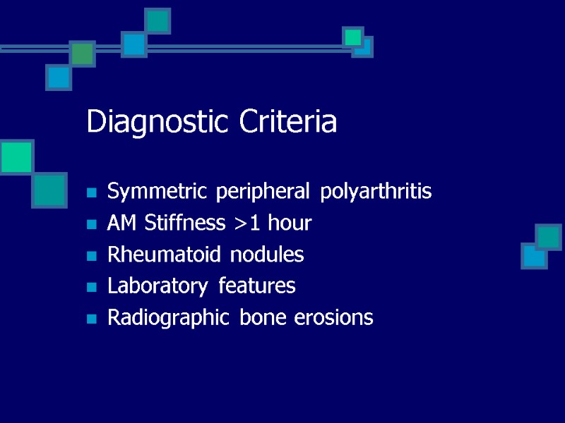 Diagnostic Criteria Symmetric peripheral polyarthritis AM Stiffness >1 hour Rheumatoid nodules Laboratory features Radiographic